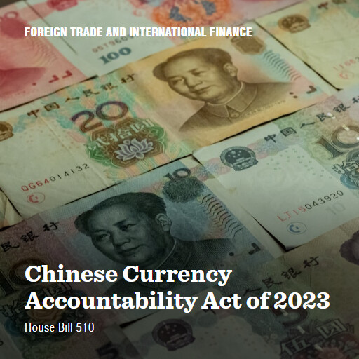 H.R.510 118 Chinese Currency Accountability Act of 2023