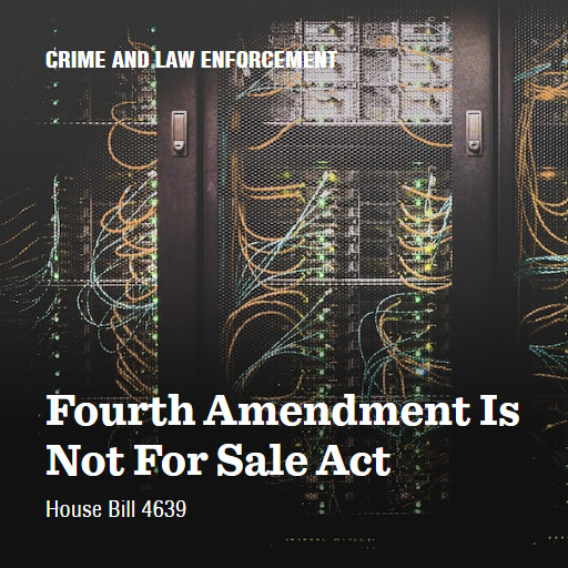 H.R.4639 118 Fourth Amendment Is Not For Sale Act