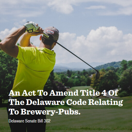 DE SB302 152 An Act To Amend Title 4 Of The Delaware Code Relating To BreweryPubs