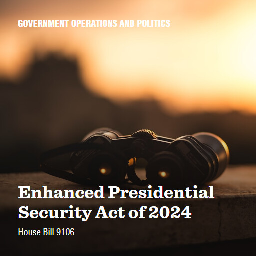 H.R.9106 118 Enhanced Presidential Security Act of 2024