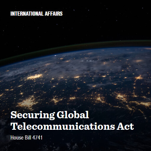 H.R.4741 118 Securing Global Telecommunications Act