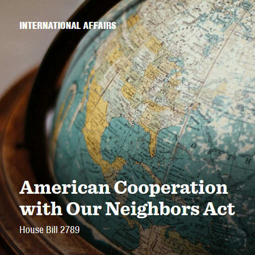 H.R.2789 118 American Cooperation with Our Neighbors Act