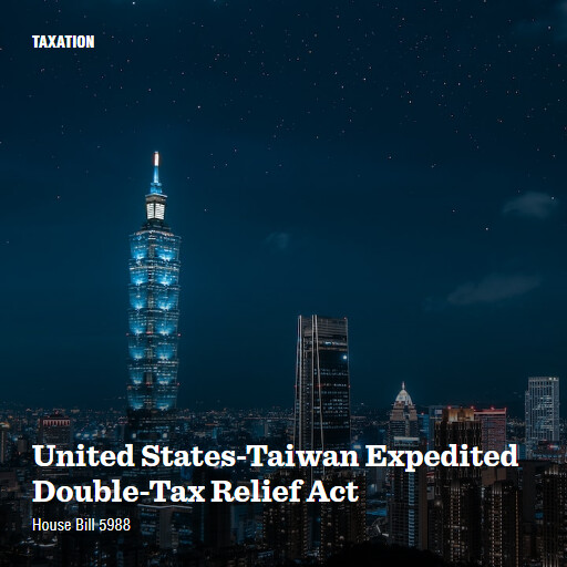 H.R.5988 118 United StatesTaiwan Expedited DoubleTax Relief Act